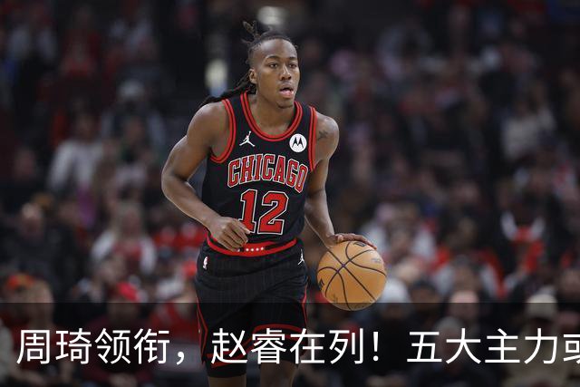 周琦领衔，赵睿在列！五大主力或驰援男篮，CBA得分王令人惋惜